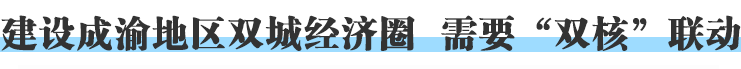 建设成渝地区双城经济圈 需要双核联动.png